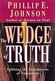 The Wedge of Truth : Splitting the Foundations of Naturalism, Johnson, Phillip E., 0830822674