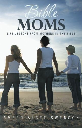 Bible Moms: Life Lessons from Mothers in the Bible