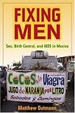Fixing Men: Sex, Birth Control, and AIDS in Mexico