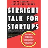 Straight Talk for Startups: 100 Insider Rules for Beating the Odds--From Mastering the Fundamentals to Selecting Investors, Fundraising, Managing Boards, and Achieving Liquidity