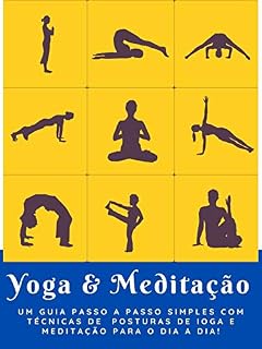 Livro IOGA E MEDITAÇÃO PARA O DIA A DIA!: Um guia Passo a Passo simples com técnicas de Posturas de Ioga e Meditação para o dia a dia!
