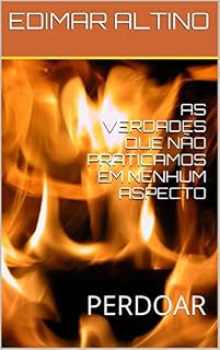 Livro AS VERDADES QUE NÃO PRATICAMOS EM NENHUM ASPECTO: PERDOAR