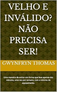 Livro Velho e inválido? Não precisa ser!: Uma maneira de entrar em forma que leva apenas dez minutos, uma vez por semana, com o mínimo de equipamento.