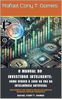 Livro O Manual do Investidor Inteligente: Como Vencer o Jogo na Era da Inteligência Artificial: Guia definitivo para dominar o mercado em tempos de incertezas e inovação tecnológica