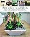 Indoor Garden: A new approach to growing and displaying plants in the home and through the year with 300 practical photographs by 