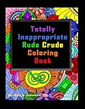 Totally Inappropriate Rude Crude Coloring Book: Hand drawn coloring book for grown ups by