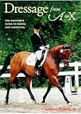 Dressage from A to X : The Definitive Guide to Riding and Competing, Burkhardt, Barbara, 1570761000