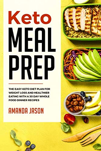 Keto Meal Prep: The Easy Keto Diet Plan for Weight Loss and Healthier Eating With a 30 Day Whole Foo Keto Meal Prep: The Easy Keto Diet Plan for Weight Loss and Healthier Eating With a 30 Day Whole Foo
