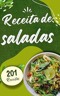 Livro Receitas de Saladas: Livros de Receitas de Saladas Com 201 Deliciosa Receitas de Salada para Todos os Gostos: As Melhore Receitas de Saladas de: Frutas, Maionese, Frias, Bacalhau, Grão de Bico etc.