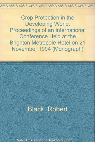 Crop Protection in the Developing World: Proceedings of an International Conference Held at the Brighton Metropole Hotel on 21 November 1994 (Monograph)