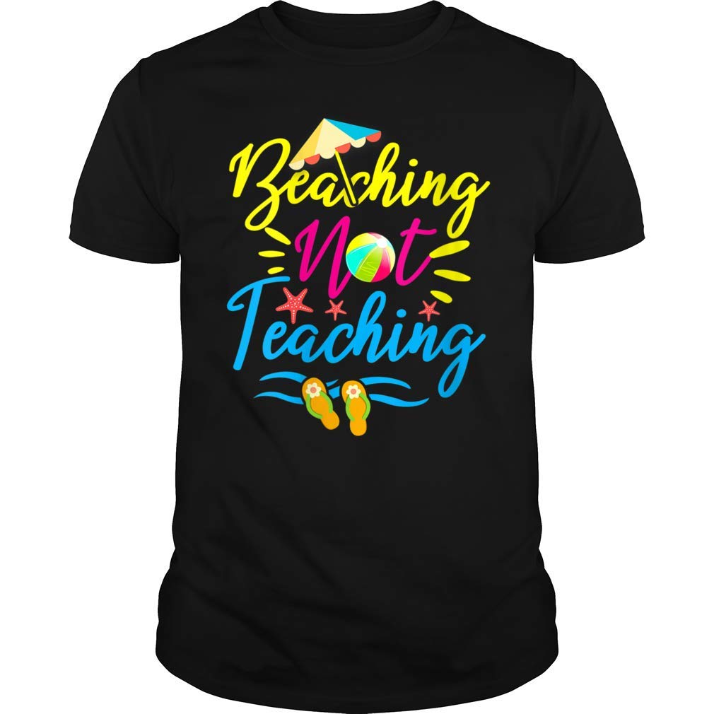Beaching Not Teaching Tshirt Tea Funny For Summer T-shirt