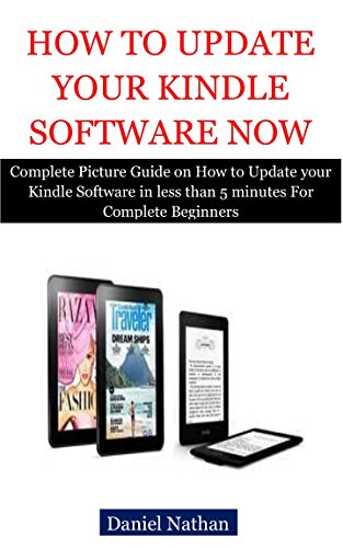 How to Update your Kindle Software Now: Complete Picture Guide on How to Update your Kindle Software in less than 5 minutes For Complete Beginners