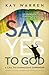 Say Yes to God: A Call to Courageous Surrender by Kay Warren