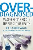 Overdiagnosed: Making People Sick in the Pursuit of Health by 