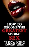 How to Become the Greatest at Oral Sex: Special Edition: Sex Secrets that puts a Spell on Him