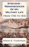 Steevens : Reminiscences Of My Military Life: From 1795 to 1818. by Dr Mark S Thompson, Chas Steevens