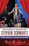 The Musical Theater of Stephen Schwartz: From Godspell to Wicked and Beyond by Paul R. Laird