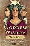 Goddess Wisdom Made Easy: Connect to the Power of the Sacred Feminine through Ancient Teachings and by 