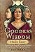 Goddess Wisdom Made Easy: Connect to the Power of the Sacred Feminine through Ancient Teachings and by 