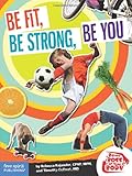 Be Fit, Be Strong, Be You (Be The Boss Of Your Body®) by Rebecca Kajander C.P.N.P.  M.P.H., Timothy Culbert M.D.