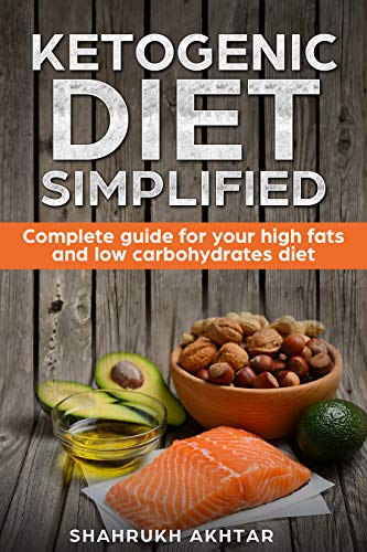 KETOGENIC DIET Simplified; Complete guide for your high fats low carbohydrates diet by SHAHRUKH AKHTAR