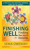 Finishing Well: Finding the Joy in Dementia: A Practical and Sometimes Humorous Guide for the Journe by Senia J Owensby
