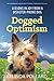 Dogged Optimism: Lessons in Joy from a Disaster-Prone Dog by 