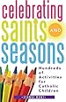 Celebrating Saints And Seasons Hundreds Of Activities For Catholic Children Jeanne Hunt