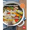 Ich helf Dir kochen: Das Grundkochbuch Mit QR-Codes zu Videos der wichtigsten Küchentechniken