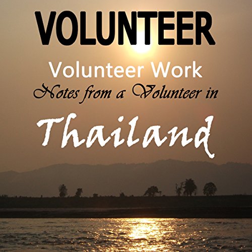 Volunteer Work: Notes from a Volunteer in Thailand by The Volunteer