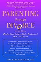 Parenting through Divorce: Helping Your Children Thrive During and After the Split Parenting through Divorce: Helping Your Children Thrive During and After the Split