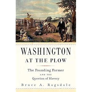 Washington at the Plow: The Founding Farmer and the Question of Slavery