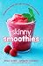 Skinny Smoothies: 101 Delicious Drinks that Help You Detox and Lose Weight by Shell Harris, Elizabeth Downing