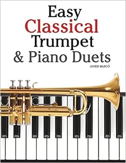 Easy Classical Trumpet Piano Duets Featuring Music Of Bach Grieg Wagner Strauss And Other Composers Marco Javier 9781470081294 Books Amazon Ca