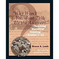 "Why Won't You Just Tell Us the Answer?": Teaching Historical Thinking in Grades 7-12
