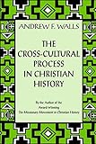 The Cross-Cultural Process in Christian History: Studies in the Transmission and Appropriation of Fa by Andrew F. Walls