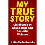 My True Story: Childhood Sex Abuse, Rape and Domestic Violence