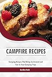 Campfire Recipes: Camping Recipes That Bring Excitement and Fun to Your Camping Trips