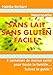 SANS LAIT SANS GLUTEN FACILE !: 2 semaines de menus santé pour toute la famille... Suivez le guide by HABIBA BERKANI