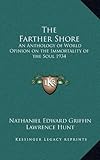The Farther Shore: An Anthology of World Opinion on the Immortality of the Soul 1934 by Nathaniel Edward Griffin, Lawrence Hunt