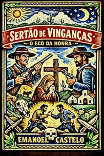 Livro Sertão de Vinganças- O Eco da Honra: Uma jornada pelo coração do sertão pernambucano, onde a seca e a vingança moldam destinos