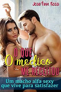 Livro O que o médico me receitou: Um macho alfa sexy que vive para satisfazer (Romances romântico e erótico em português)