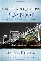Mergers and Acquisitions Playbook: Lessons from the Middle-Market Trenches Mergers and Acquisitions Playbook: Lessons from the Middle-Market Trenches