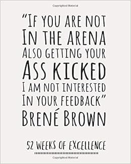 If You Are Not In The Arena Also Getting Your Ass Kicked I Am Not Interested In Your Feedback 52 Week Planner Brene Brown Quote Habit Tracker Goal And Gratitude Journal