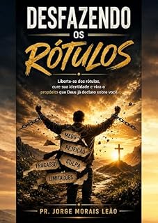 Livro DESFAZENDO OS RÓTULOS: Transformando feridas em propósito e restaurando a identidade que Deus planejou para você. (A JORNADA DA TRANSFORMAÇÃO Livro 1)