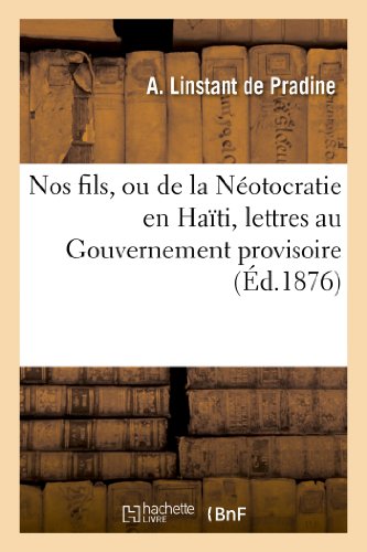 Download Nos Fils, Ou de La Neotocratie En Haiti, Lettres Au Gouvernement Provisoire Et Au Redacteur (Litterature) (French Edition) Download Nos Fils, Ou de La Neotocratie En Haiti, Lettres Au Gouvernement Provisoire Et Au Redacteur (Litterature) (French Edition)