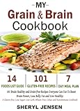 My Grain & Brain Cookbook: 101 Brain Healthy and Grain-free Recipes Everyone Can Use To Boost Brain Power, Lose Belly Fat and Live Healthy: A Gluten-free, Low Sugar, Low Carb and Wheat-Free Cookbook