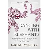 Dancing with Elephants: Mindfulness Training For Those Living With Dementia, Chronic Illness or an Aging Brain (How to Die Smiling Book 1)