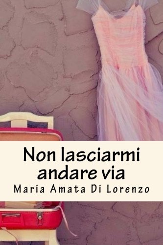 Non lasciarmi andare via (Italian Edition)