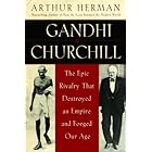 Gandhi & Churchill: The Epic Rivalry that Destroyed an Empire and Forged Our Age